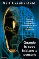 Quando le cose iniziano a pensare. Come gli «oggetti intelligenti» rivoluzioneranno la terra - Neil Gershenfeld - copertina