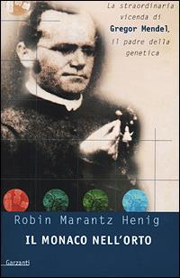 Il monaco nell'orto. La straordinaria vicenda di Gregor Mendel, il padre della genetica - Robin Marantz Henig - copertina