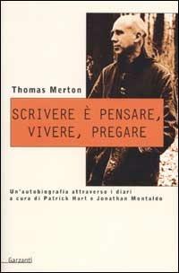 Scrivere è pensare, vivere, pregare. Un'autobiografia attraverso i diari di Patrick Hart e Johnathan Montaldo - Thomas Merton - copertina