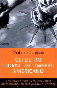 Gli ultimi giorni dell'impero americano. I contraccolpi della politica estera ed economica dell'ultima grande potenza - Chalmers Johnson - copertina