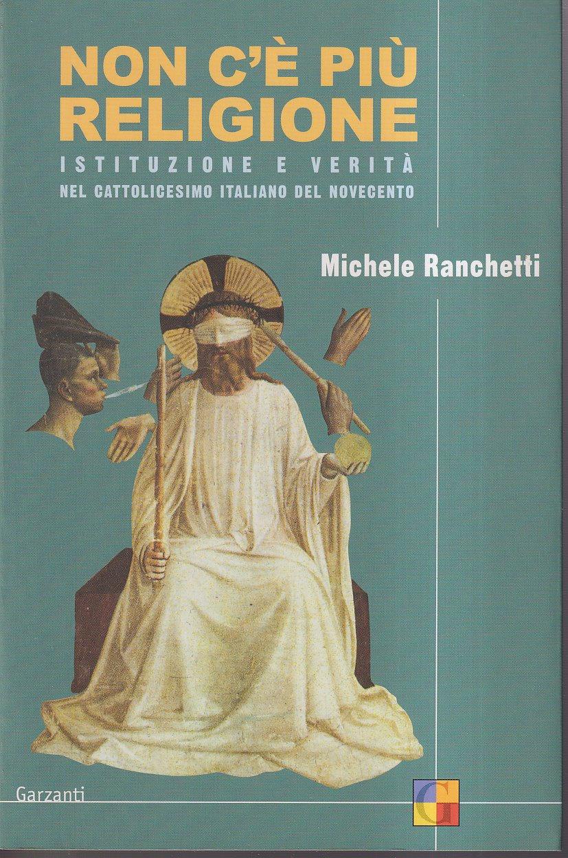 Non c'è più religione. Istituzione e verità nel cattolicesimo italiano del Novecento