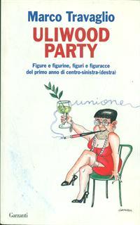 Uliwood Party. Figure e figurine, figuri e figuracce del primo anno di centro-sinistra(-destra)