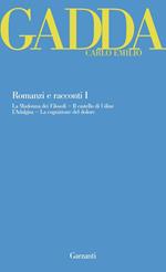Romanzi e racconti. Vol. 1: La Madonna dei filosofi-Il castello di Udine-L'Adalgisa-La cognizione del dolore.