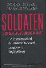 Soldaten. Combattere uccidere morire. Le intercettazioni dei militari tedeschi prigionieri degli Alleati