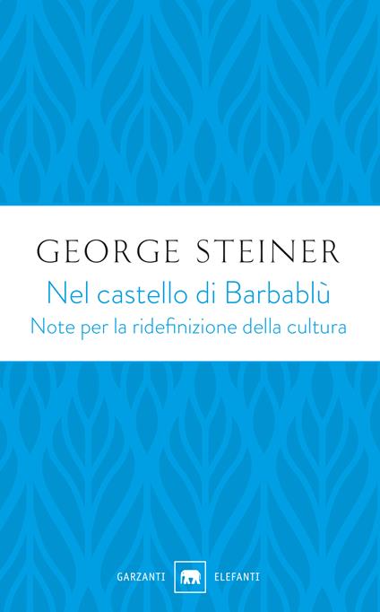 Nel castello di Barbablù. Note per la ridefinizione della cultura. Conferenze in memoria di T.S. Eliot - George Steiner - copertina
