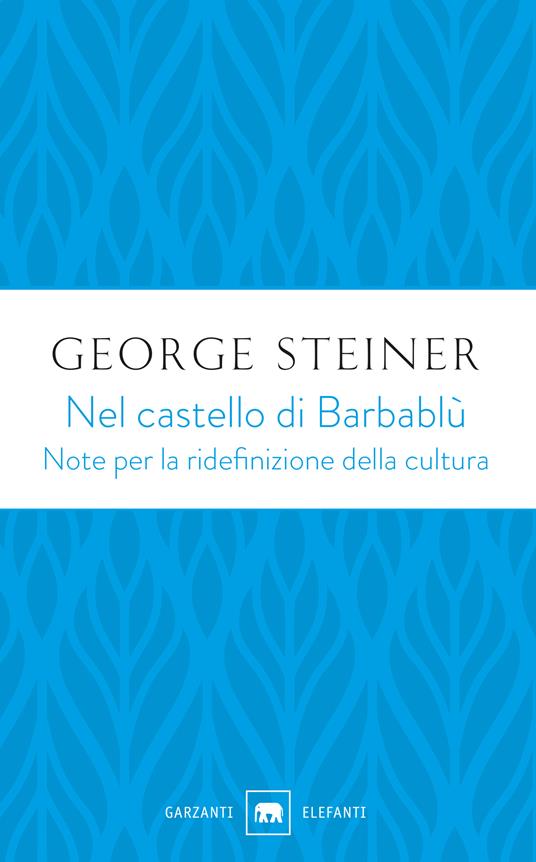 Nel castello di Barbablù. Note per la ridefinizione della cultura. Conferenze in memoria di T.S. Eliot - George Steiner - copertina