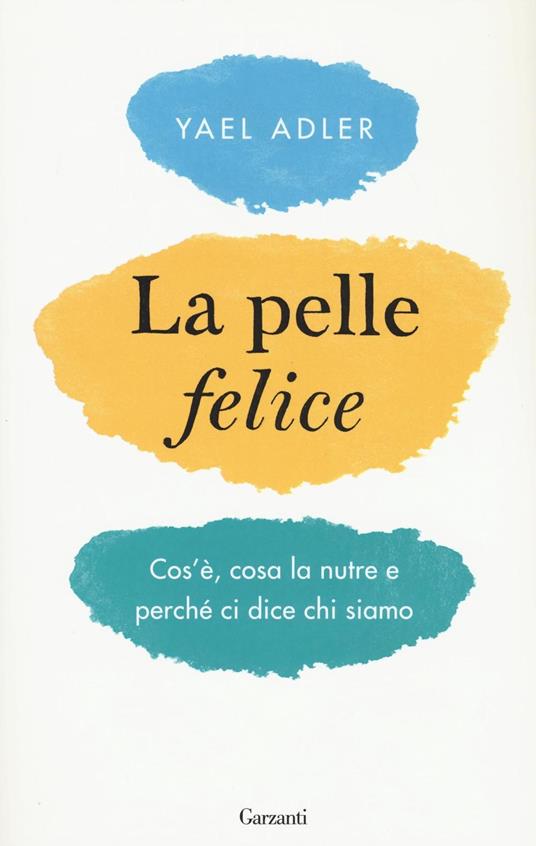 La pelle felice. Cos'è, cosa la nutre e perché ci dice chi siamo - Yael Adler - copertina