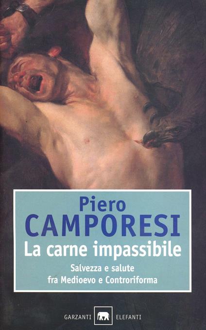 La carne impassibile. Salvezza e salute fra Medioevo e Controriforma - Piero Camporesi - copertina