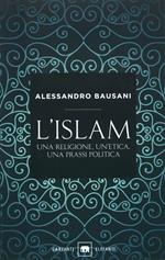 L' Islam. Una religione, un'etica, una prassi politica