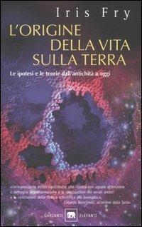 L' origine della vita sulla terra. Le ipotesi e le teorie dall'antichità a oggi - Iris Fry - copertina