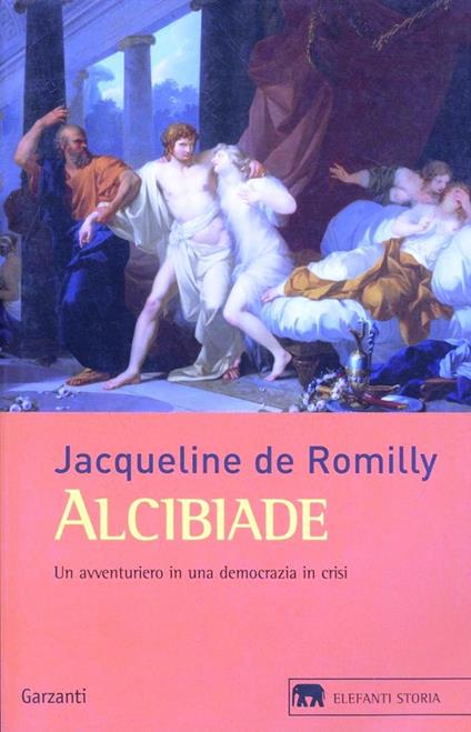 Alcibiade. Un avventuriero in una democrazia in crisi - Jacqueline de Romilly - copertina