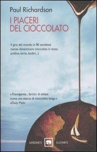 I piaceri del cioccolato. Il giro del mondo in 80 tavolette (senza dimenticare cioccolata in tazza, praline, torte, budini...) - Paul Richardson - copertina