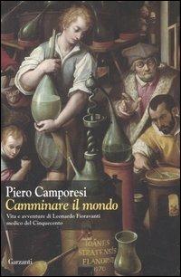 Camminare il mondo. Vita e avventure di Leonardo Fioravanti, medico del Cinquecento - Piero Camporesi - copertina