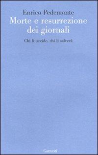 Morte e resurrezione dei giornali. Chi li uccide, chi li salverà - Enrico Pedemonte - copertina