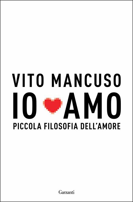 Io amo. Piccola filosofia dell'amore - Vito Mancuso - copertina