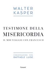 Testimone della misericordia. Il mio viaggio con Francesco. Conversazioni con Raffaele Luise