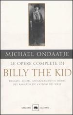 Le opere complete di Billy the Kid. Bravate, amori, ammazzamenti e morte del ragazzo più cattivo del West