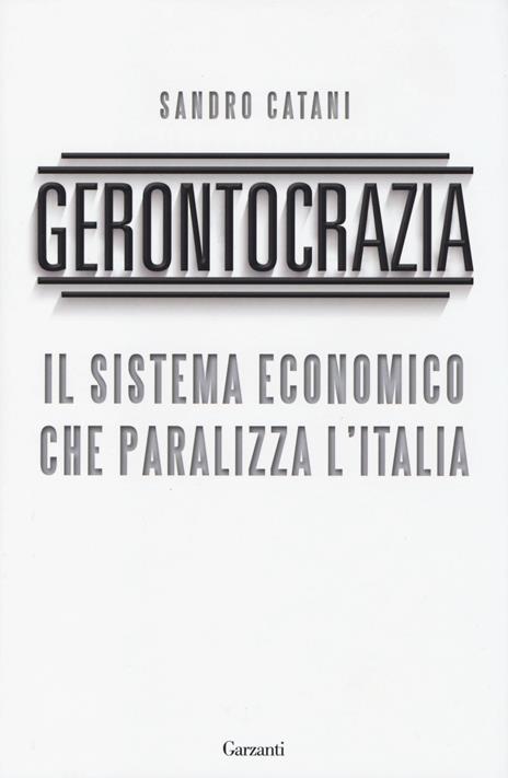 Gerontocrazia. Il sistema economico che paralizza l'Italia - Sandro Catani - copertina