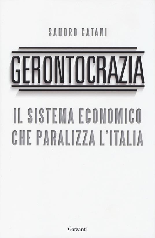 Gerontocrazia. Il sistema economico che paralizza l'Italia - Sandro Catani - copertina