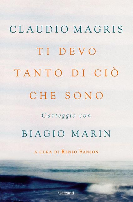 Ti devo tanto di ciò che sono. Carteggio con Biagio Marin - Claudio Magris,Biagio Marin - copertina