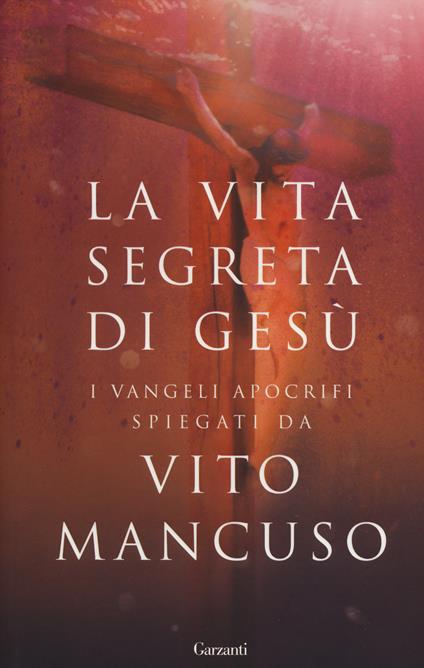 La vita segreta di Gesù. I Vangeli apocrifi spiegati da Vito Mancuso - Vito Mancuso - copertina