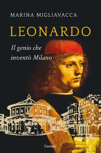 Leonardo. Il genio che inventò Milano - Marina Migliavacca - copertina