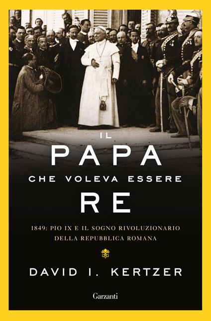 Il papa che voleva essere re. 1849: Pio IX e il sogno rivoluzionario della Repubblica romana - David I. Kertzer,Paolo Lucca - ebook