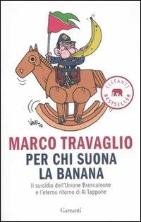 Per chi suona la banana. Il suicidio dell'Unione Brancaleone e l'eterno ritorno di Al Tappone - Marco Travaglio - copertina