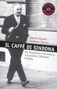 Il caffè di Sindona. Un finanziere d'avventura tra politica, Vaticano e mafia - Gianni Simoni,Giuliano Turone - copertina