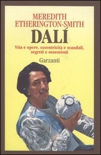 Dalì. Vita e opere, eccentricità e scandali, segreti e ossessioni - Meredith Etherington Smith - copertina