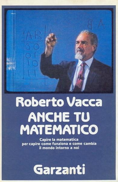 Anche tu matematico. La più chiara e facile introduzione alla scienza dei numeri - Roberto Vacca - copertina