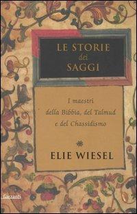 Le storie dei saggi. I maestri della Bibbia, del Talmud e del Chassidismo - Elie Wiesel - copertina