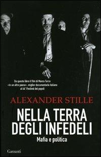 Nella terra degli infedeli. Mafia e politica - Alexander Stille - copertina