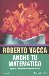 Anche tu matematico. La più chiara e semplice introduzione alla scienza dei numeri - Roberto Vacca - copertina