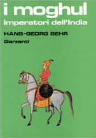 I moghul. Splendore e potenza degli imperatori dell'India dal 1369 al 1857