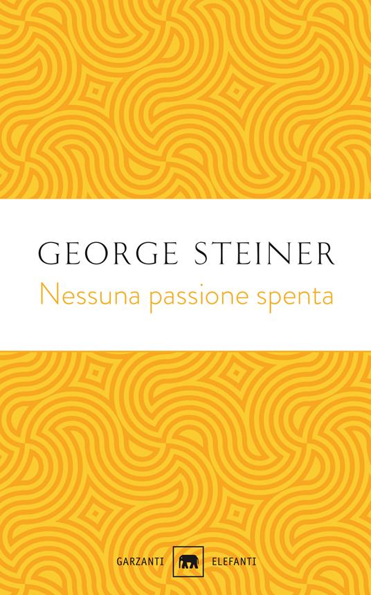Nessuna passione spenta. Saggi (1978-1996) - George Steiner - copertina