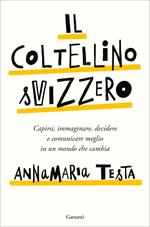 Il coltellino svizzero. Capirsi, immaginare, decidere e comunicare meglio in un mondo che cambia