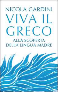 Libro Viva il greco. Alla scoperta della lingua madre Nicola Gardini