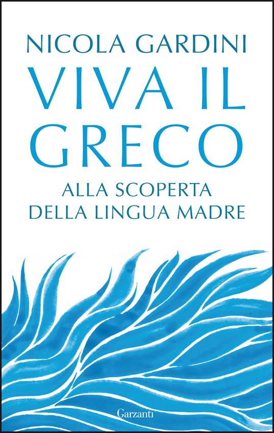 Viva il greco. Alla scoperta della lingua madre - Nicola Gardini - copertina