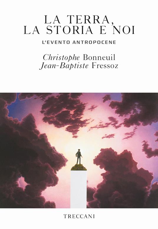 La terra, la storia e noi. L'evento antropocene - Christophe Bonneuil,Jean-Baptiste Fressoz - copertina