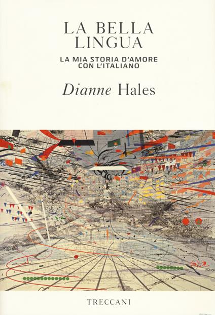 La bella lingua. La mia storia d'amore con l'italiano - Dianne Hales - copertina