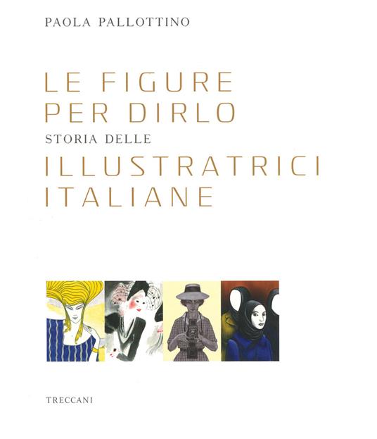 Le figure per dirlo. Storia delle illustratrici italiane. Ediz. a colori - Paola Pallottino - copertina