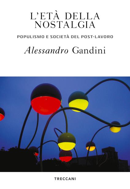 L'età della nostalgia. Populismo e società del post-lavoro - Alessandro Gandini - copertina