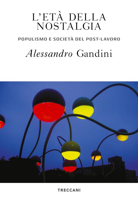 L' età della nostalgia. Populismo e società del post-lavoro - Alessandro Gandini - ebook