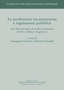 Le professioni tra autonomia e regolazione pubblica. Atti del Convegno di studi in memoria di Piero Alberto Capotosti