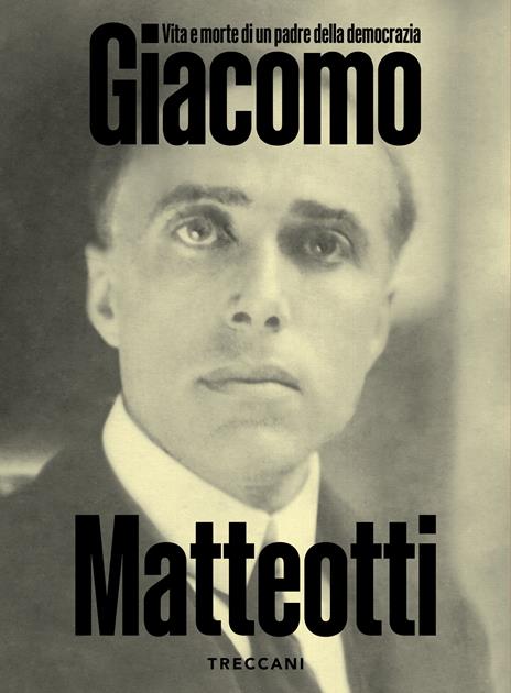 Giacomo Matteotti. Vita e morte di un padre della democrazia. Catalogo della mostra (Roma, 1 marzo-10 Giugno 2024). Ediz. illustrata - copertina