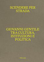 Scendere per strada. Giovanni Gentile tra cultura, istituzioni e politica. Catalogo della mostra (Istituto Centrale per la Grafica del Ministero della Cultura, Roma, Palazzo Poli, 16 aprile-7 luglio 2024)