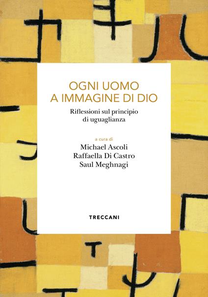 Ogni uomo a immagine di Dio. Riflessioni sul principio di uguaglianza - Michael Ascoli,Raffaella Di Castro,Saul Meghnagi - ebook