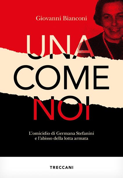 Una come noi. L'omicidio di Germana Stefanini e l'abisso della lotta armata - Giovanni Bianconi - copertina
