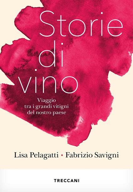 Storie di vino. Viaggio tra i grandi vitigni del nostro Paese - Lisa Pelegatti,Fabrizio Savigni - copertina